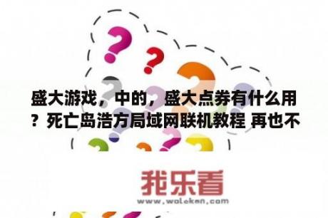 盛大游戏，中的，盛大点券有什么用？死亡岛浩方局域网联机教程 再也不怕端口被封了    死亡岛