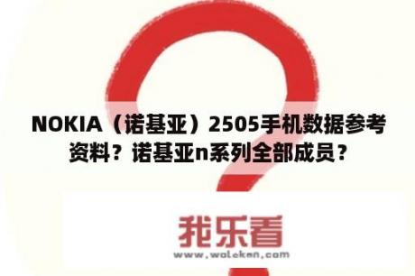 NOKIA（诺基亚）2505手机数据参考资料？诺基亚n系列全部成员？