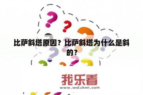 比萨斜塔原因？比萨斜塔为什么是斜的？