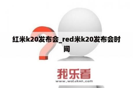 红米k20发布会_red米k20发布会时间