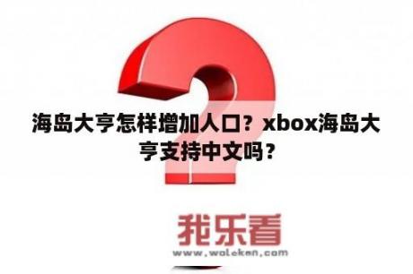 海岛大亨怎样增加人口？xbox海岛大亨支持中文吗？