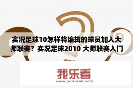 实况足球10怎样将编辑的球员加入大师联赛？实况足球2010 大师联赛入门级全面心得  3DM单机