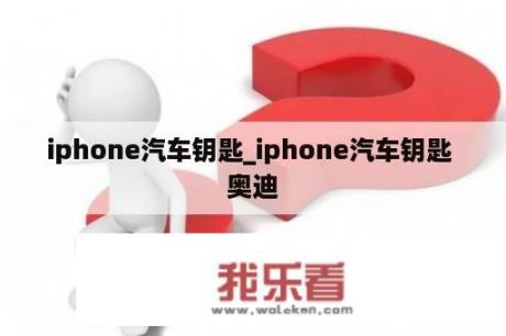 iphone汽车钥匙_iphone汽车钥匙 奥迪