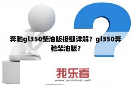 奔驰gl350柴油版按键详解？gl350奔驰柴油版？