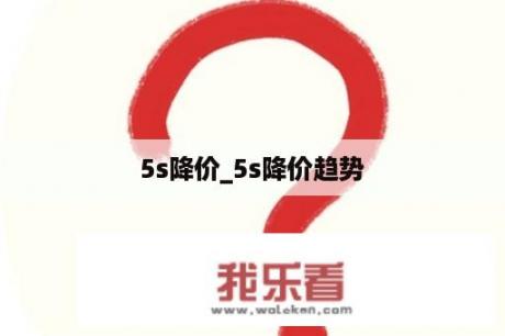 5s降价_5s降价趋势