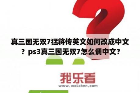 真三国无双7猛将传英文如何改成中文？ps3真三国无双7怎么调中文？