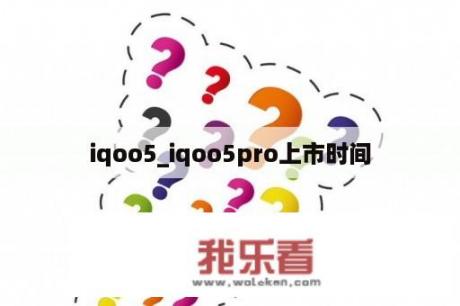 iqoo5_iqoo5pro上市时间