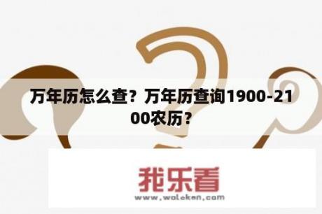 万年历怎么查？万年历查询1900-2100农历？