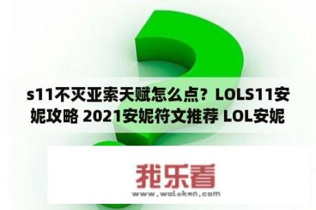 s11不灭亚索天赋怎么点？LOLS11安妮攻略 2021安妮符文推荐 LOL安妮2021出装 3DM网游