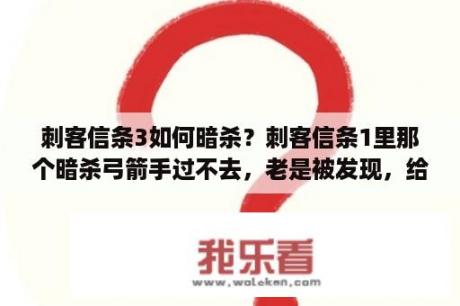 刺客信条3如何暗杀？刺客信条1里那个暗杀弓箭手过不去，老是被发现，给点建议？