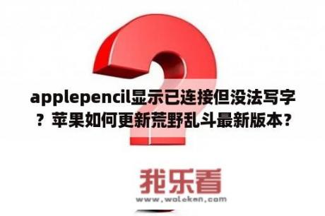 applepencil显示已连接但没法写字？苹果如何更新荒野乱斗最新版本？