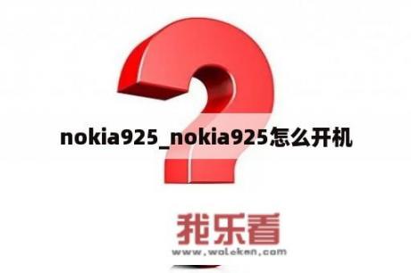 nokia925_nokia925怎么开机