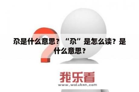 尕是什么意思？“尕”是怎么读？是什么意思？