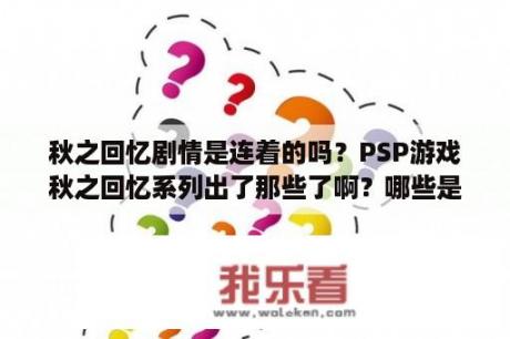 秋之回忆剧情是连着的吗？PSP游戏秋之回忆系列出了那些了啊？哪些是属于外传的？