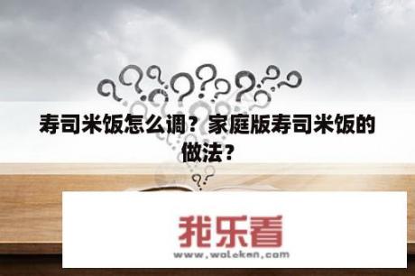 寿司米饭怎么调？家庭版寿司米饭的做法？