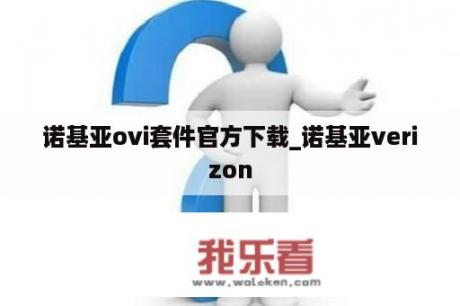 诺基亚ovi套件官方下载_诺基亚verizon