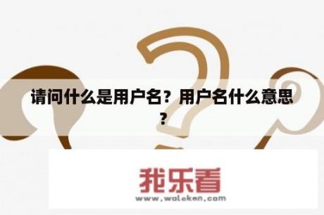 请问什么是用户名？用户名什么意思？