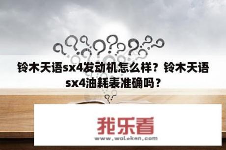 铃木天语sx4发动机怎么样？铃木天语sx4油耗表准确吗？