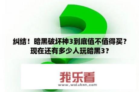 纠结！暗黑破坏神3到底值不值得买？现在还有多少人玩暗黑3？