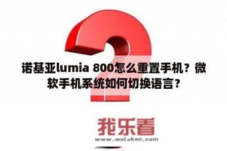 诺基亚lumia 800怎么重置手机？微软手机系统如何切换语言？