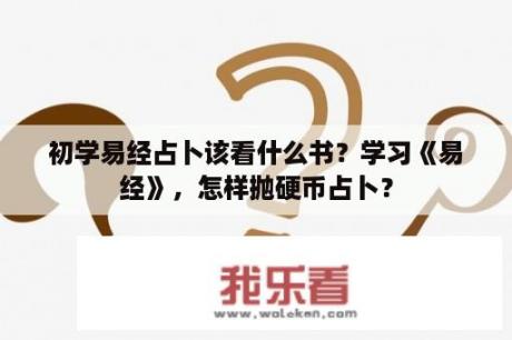 初学易经占卜该看什么书？学习《易经》，怎样抛硬币占卜？