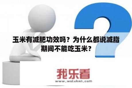 玉米有减肥功效吗？为什么都说减脂期间不能吃玉米？