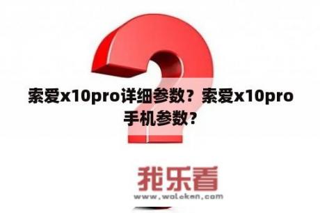 索爱x10pro详细参数？索爱x10pro手机参数？