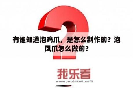 有谁知道泡鸡爪，是怎么制作的？泡凤爪怎么做的？