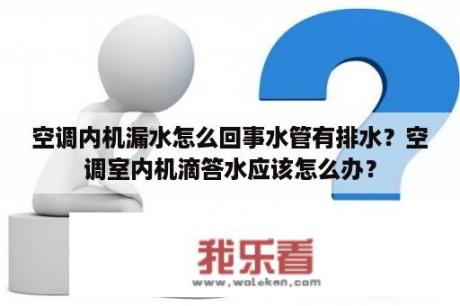 空调内机漏水怎么回事水管有排水？空调室内机滴答水应该怎么办？