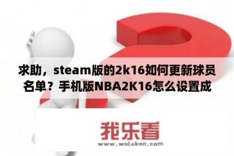 求助，steam版的2k16如何更新球员名单？手机版NBA2K16怎么设置成中文版？