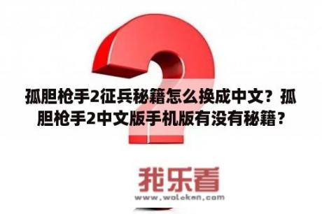 孤胆枪手2征兵秘籍怎么换成中文？孤胆枪手2中文版手机版有没有秘籍？