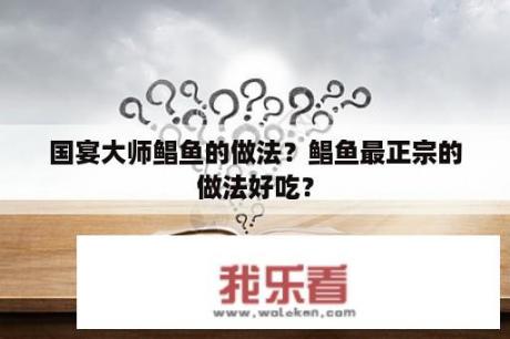 国宴大师鲳鱼的做法？鲳鱼最正宗的做法好吃？