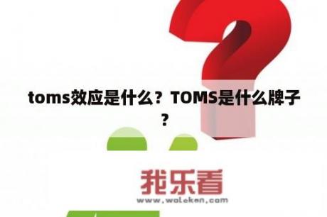 toms效应是什么？TOMS是什么牌子？