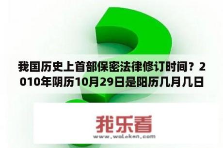 我国历史上首部保密法律修订时间？2010年阴历10月29日是阳历几月几日？