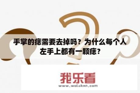 手掌的痣需要去掉吗？为什么每个人左手上都有一颗痣？