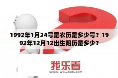 1992年1月24号是农历是多少号？1992年12月12出生阳历是多少？