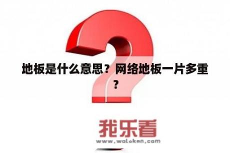 地板是什么意思？网络地板一片多重？