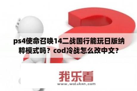 ps4使命召唤14二战国行能玩日版纳粹模式吗？cod冷战怎么改中文？