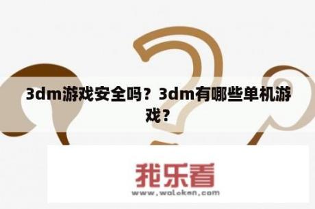 3dm游戏安全吗？3dm有哪些单机游戏？