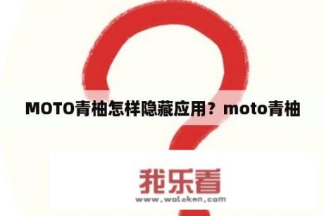 MOTO青柚怎样隐藏应用？moto青柚