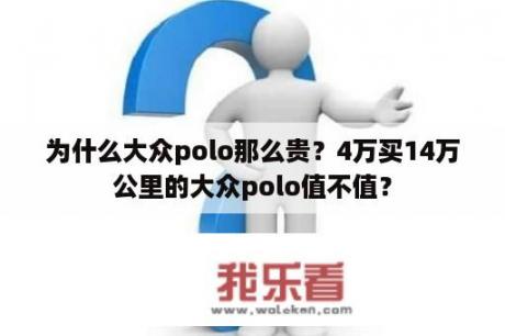 为什么大众polo那么贵？4万买14万公里的大众polo值不值？