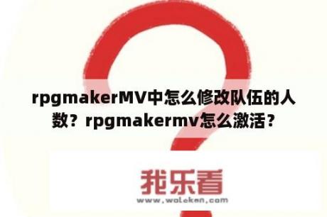 rpgmakerMV中怎么修改队伍的人数？rpgmakermv怎么激活？