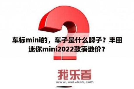 车标mini的，车子是什么牌子？丰田迷你mini2022款落地价？