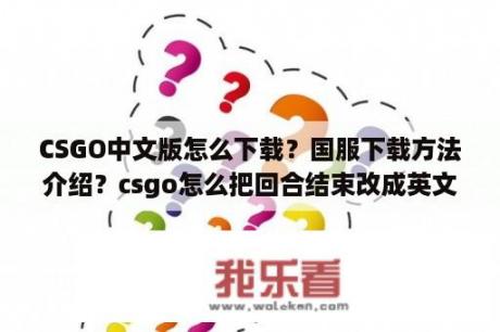 CSGO中文版怎么下载？国服下载方法介绍？csgo怎么把回合结束改成英文？