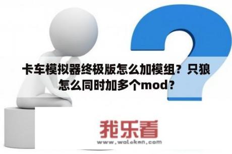 卡车模拟器终极版怎么加模组？只狼怎么同时加多个mod？