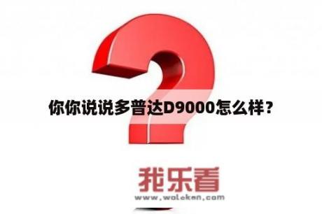 你你说说多普达D9000怎么样？