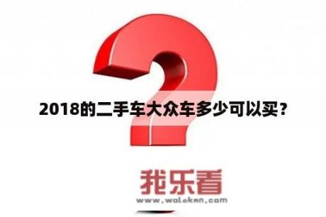 2018的二手车大众车多少可以买？