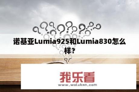 诺基亚Lumia925和Lumia830怎么样？