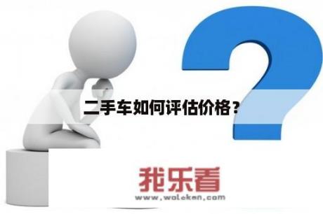 二手车如何评估价格？