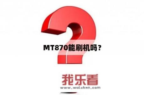 MT870能刷机吗？